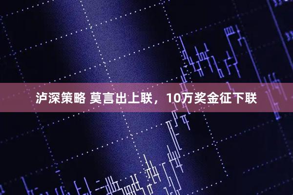泸深策略 莫言出上联，10万奖金征下联
